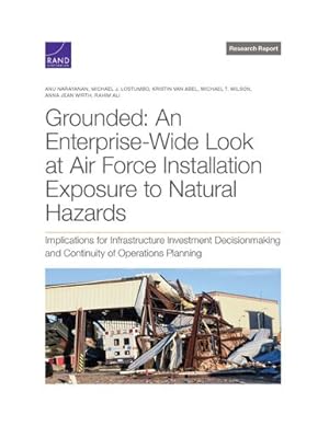 Bild des Verkufers fr Grounded: An Enterprise-Wide Look at Department of the Air Force Installation Exposure to Natural Hazards: Implications for Infrastructure Investment . and Continuity of Operations Planning by Narayanan, Anu, Lostumbo, Michael J., Van Abel, Kristin, Wilson, Michael T., Wirth, Anna Jean, Ali, Rahim [Paperback ] zum Verkauf von booksXpress