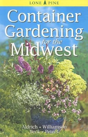 Immagine del venditore per Container Gardening for the Midwest by Aldrich, William, Williamson, Don, Beck, Alison [Paperback ] venduto da booksXpress