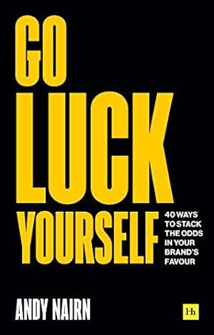 Seller image for Go Luck Yourself: 40 ways to stack the odds in your brand's favour for sale by WeBuyBooks