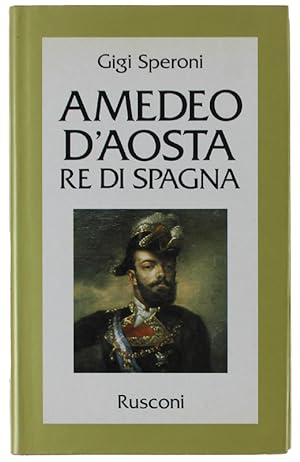 Bild des Verkufers fr AMEDEO D'AOSTA RE DI SPAGNA.: zum Verkauf von Bergoglio Libri d'Epoca