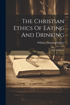 Image du vendeur pour The Christian Ethics Of Eating And Drinking: Two Discourses (Paperback or Softback) mis en vente par BargainBookStores