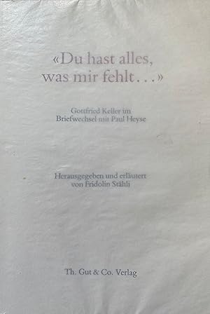 "Du hast alles, was mir fehlt ." : Gottfried Keller im Briefwechsel mit Paul Heyse.