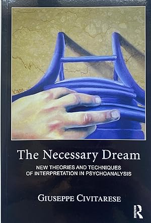 The Necessary Dream: New Theories and Techniques of Interpretation in Psychoanalysis