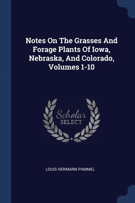 Image du vendeur pour Notes On The Grasses And Forage Plants Of Iowa, Nebraska, And Colorado, Volumes 1-10 (Paperback or Softback) mis en vente par BargainBookStores