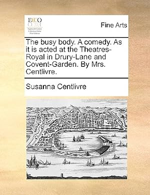 Immagine del venditore per The Busy Body. a Comedy. as It Is Acted at the Theatres-Royal in Drury-Lane and Covent-Garden. by Mrs. Centlivre. (Paperback or Softback) venduto da BargainBookStores