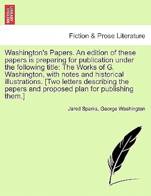 Immagine del venditore per Washington's Papers. an Edition of These Papers Is Preparing for Publication Under the Following Title: The Works of G. Washington, with Notes and His (Paperback or Softback) venduto da BargainBookStores