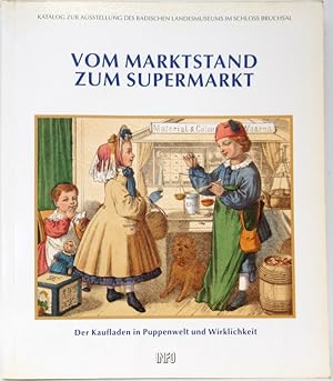 Vom Marktstand zum Supermarkt. Der Kaufladen in Puppenwelt und Wirklichkeit. Hrsg. Badisches Land...