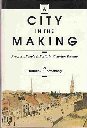 Immagine del venditore per A City in the Making Progress, People & Perils in Victorian Toronto venduto da Riverwash Books (IOBA)
