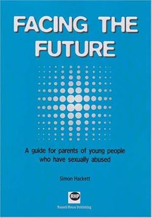 Bild des Verkufers fr Facing the Future: A Guide for Parents of Young People Who Have Sexually Abused zum Verkauf von WeBuyBooks