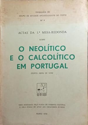 ACTAS DA 1.ª MESA-REDONDA SOBRE O NEOLÍTICO E O CALCOLÍTICO EM PORTUGAL.
