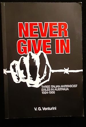 Never Give In. Three Italian Antifascist Exiles In Australia 1924 - 1956