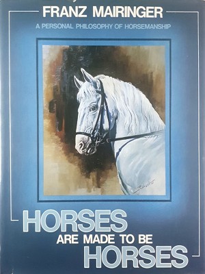Horses Are Made To Be Horses: A Personal Philosophy Of Horsemanship