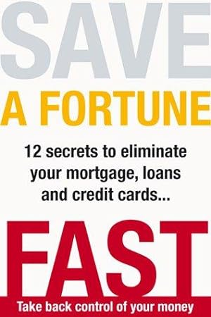 Bild des Verkufers fr Save a Fortune Fast: 12 Secrets to Eliminate Your Mortgage, Loans and Credit Cards zum Verkauf von WeBuyBooks