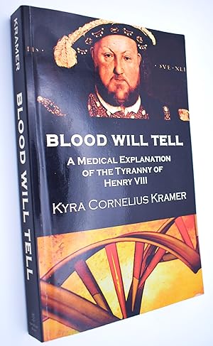 BLOOD WILL TELL A Medical Explanation Of The Tyranny Of Henry VIII