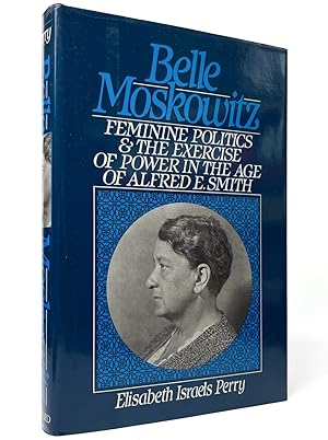 Seller image for Belle Moskowitz: Feminine Politics and the Exercise of Power in the Age of Alfred E. Smith for sale by Resource for Art and Music Books 