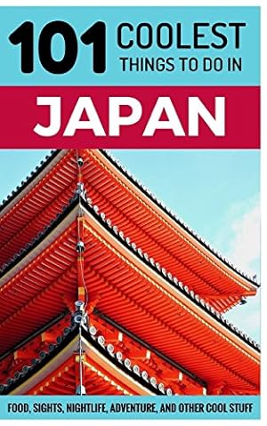 Bild des Verkufers fr Japan Travel Guide: 101 Coolest Things to Do in Japan (Tokyo Guide, Kyoto Guide, Osaka, Hiroshima, Backpacking Japan) zum Verkauf von WeBuyBooks 2
