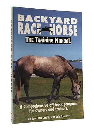 BACKYARD RACE HORSE: THE TRAINING MANUAL A Comprehensive Off-Track Program for Owners and Trainers
