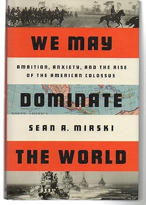 We May Dominate the World: Ambition, Anxiety, and the Rise of the American Colossus