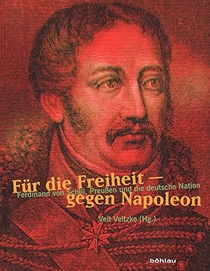 Bild des Verkufers fr Fr die Freiheit - Gegen Napoleon Ferdinand von Schill, Preuen und die deutsche Nation zum Verkauf von Leipziger Antiquariat