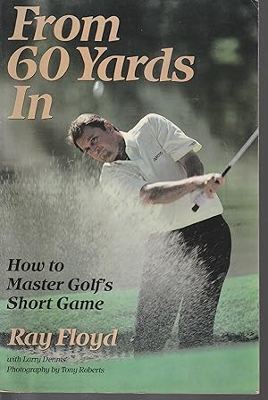 From 60 Yards In: How to Master Golf's Short Game