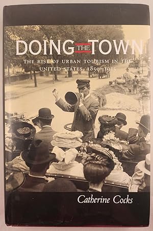Doing the Town The Rise of Urban Tourism in the United States, 1850-1915