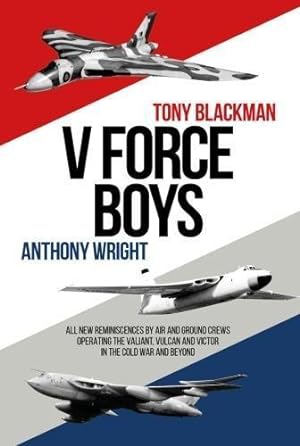 Seller image for V Force Boys: All New Reminiscences by Air and Ground Crews operating the Vulcan, Victor and Valiant in the Cold War (Jet Age) for sale by WeBuyBooks