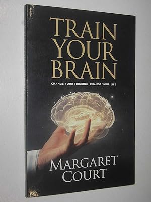 Train Your Brain : Change your thinking, Change your life.