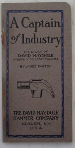 A Captain of Industry. The Story of David Maydole Inventor of the Adz-eye Hammer. To Which is add...