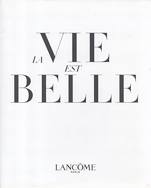 La Vie Est Belle : Lancome 1935-2015 : 80 Years Of French Beauty