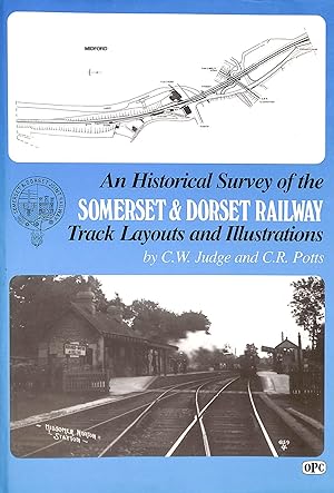 An Historical Survey of the Somerset & Dorset Railway: Track Layouts and Illustrations