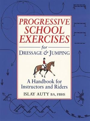 Seller image for Progressive School Exercises for Dressage and Jumping: A Handbook for Instructors and Riders: A Handbook for Teachers and Riders for sale by WeBuyBooks