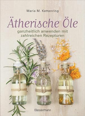 Ätherische Öle: ganzheitlich anwenden mit zahlreichen Rezepturen. Rezepte für die Duftapotheke, M...