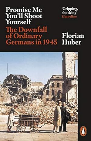 Imagen del vendedor de Promise Me You'll Shoot Yourself: The Downfall of Ordinary Germans, 1945 a la venta por WeBuyBooks 2