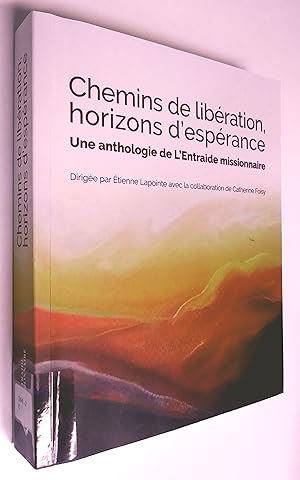 CHEMINS DE LIBÉRATION, HORIZONS D'ESPÉRANCE : Une anthologie de L'Entraide missionnaire