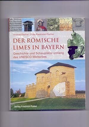 Der römische Limes in Bayern : Geschichte und Schauplätze entlang des UNESCO-Welterbes. Thomas Fi...