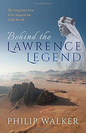 Bild des Verkufers fr Behind the Lawrence Legend: The Forgotten Few Who Shaped the Arab Revolt zum Verkauf von WeBuyBooks