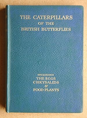 The Caterpillars of the British Butterflies Including The Eggs, Chrysalids and Food-Plants.