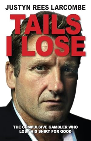 Bild des Verkufers fr Tails I Lose : The Compulsive Gambler Who Lost His Shirt for Good zum Verkauf von GreatBookPrices