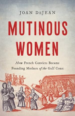 Imagen del vendedor de Mutinous Women : How French Convicts Became Founding Mothers of the Gulf Coast a la venta por GreatBookPrices