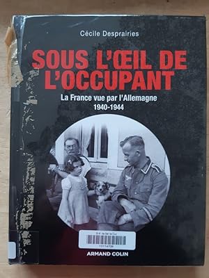 Sous l'oeil de l'occupant: La France vue par l'Allemagne 1940-1944