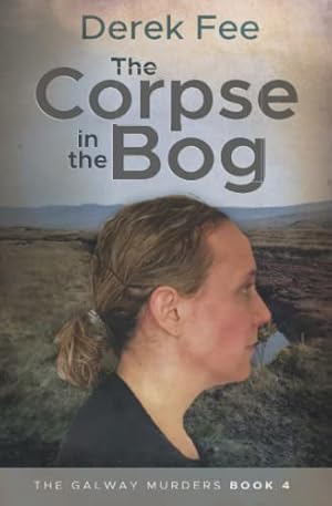 Imagen del vendedor de The Corpse in the Bog: A Galway Muders Mystery (The Galway Murders) a la venta por WeBuyBooks 2