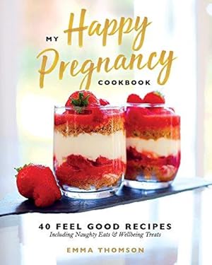 Bild des Verkufers fr My Happy Pregnancy Cook Book: 40 Feel Good Recipes Including Naughty Eats and Wellbeing Treats zum Verkauf von WeBuyBooks 2