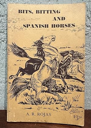 BITS, BITTING AND SPANISH HORSES THE CHIEF ROJAS FACK BOOK ABOUT SUCCESSFUL HORSE TRAINING AND TH...