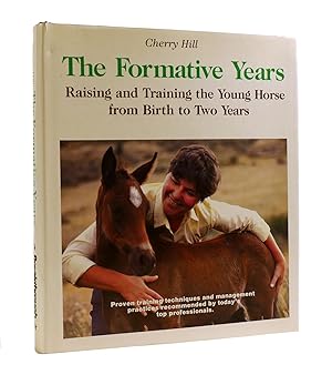 THE FORMATIVE YEARS Raising and Training the Young Horse from Birth to Two Years