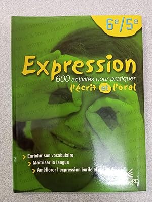 Expression 600 activites pour pratiquer l'ecrit et l'oral sixième/cinquième: 600 activités pour p...