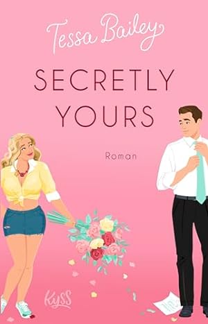 Secretly yours : Roman. Tessa Bailey ; aus dem Englischen von Nina Bellem,