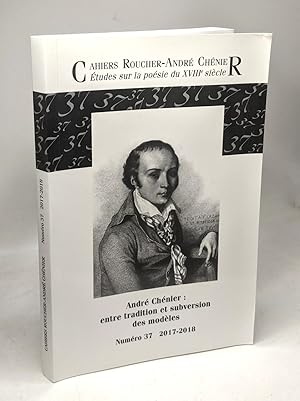 Cahiers Roucher-André Chénier numéro 37 2017-2018 / André Chénier: entre tradition et subversion ...
