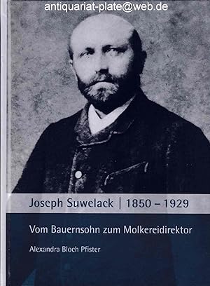 Joseph Suwelack 1850-1929. Vom Bauernsohn zum Molkereidirektor. Alexandra Bloch Pfister.