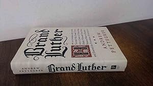 Imagen del vendedor de Brand Luther: How an Unheralded Monk Turned His Small Town Into a Center of Publishing, Made Himself the Most Famous Man in Europe-- a la venta por BoundlessBookstore