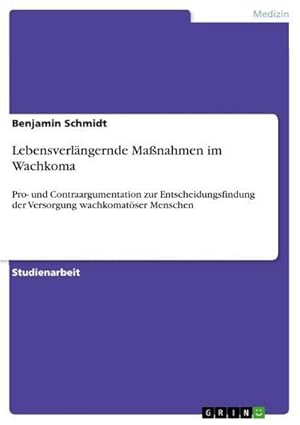 Bild des Verkufers fr Lebensverlngernde Manahmen im Wachkoma: Pro- und Contraargumentation zur Entscheidungsfindung der Versorgung wachkomatser Menschen zum Verkauf von Rheinberg-Buch Andreas Meier eK